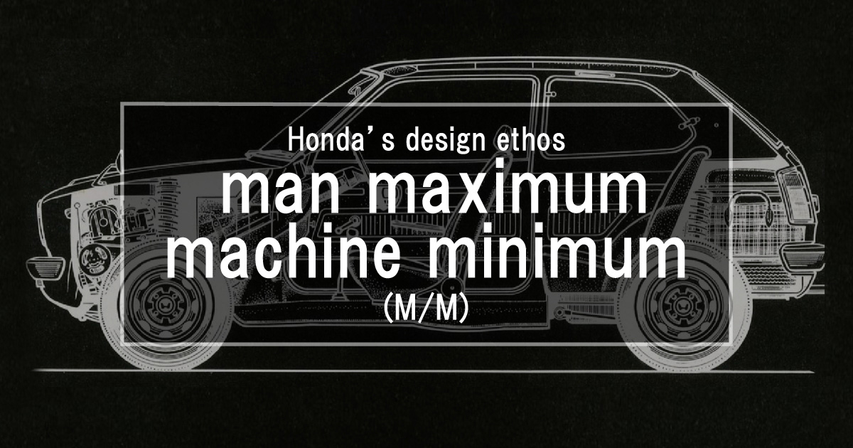 Honda’s design ethos ‘man maximum, machine minimum’ (M/M)
