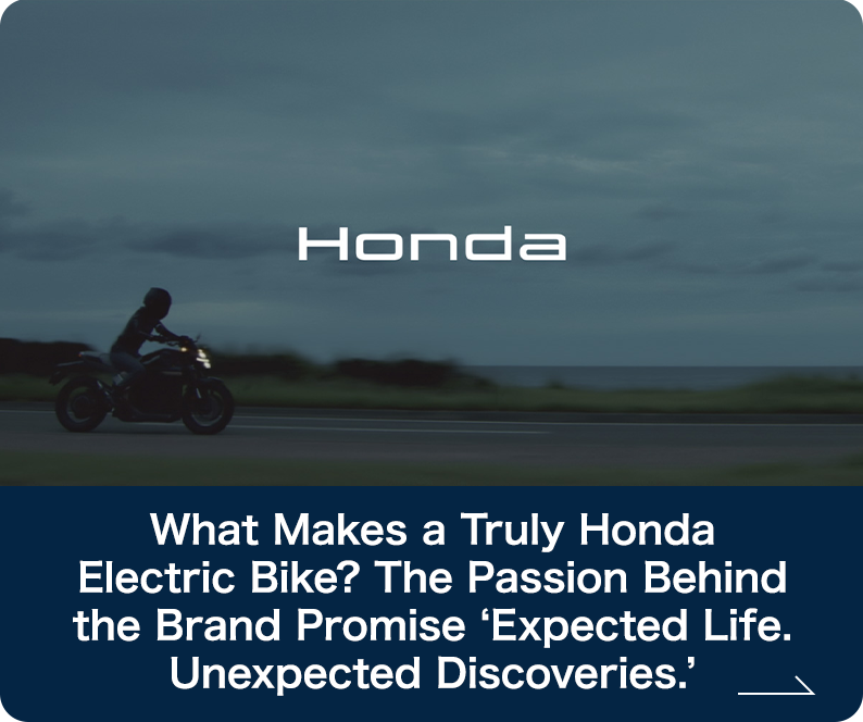 What Makes a Truly Honda Electric Bike? — The Passion Behind the Brand Promise ‘Expected Life. Unexpected Discoveries.’