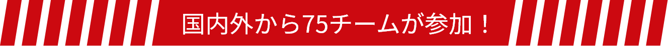 国内外から75チームが参加！