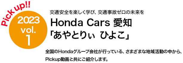 Pick up!! 2023 vol.1 Honda Cars 愛知「あやとりぃ ひよこ」交通安全を楽しく学び、交通事故ゼロの未来を 全国のHondaグループ会社が行っている、さまざまな地域活動の中から、Pickup動画と共にご紹介します。