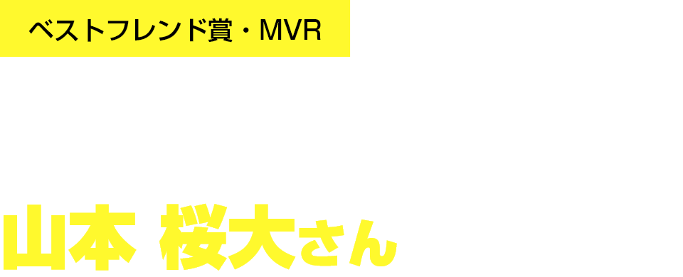 ベストフレンド賞・MVR唯一無二のアイデアとロボットとの息のあった連携で存在感を示した⼭本 桜⼤さん