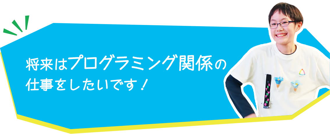 将来はプログラミング関係の仕事をしたいです！