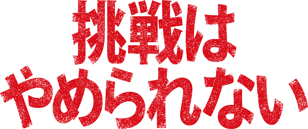 挑戦はやめられない