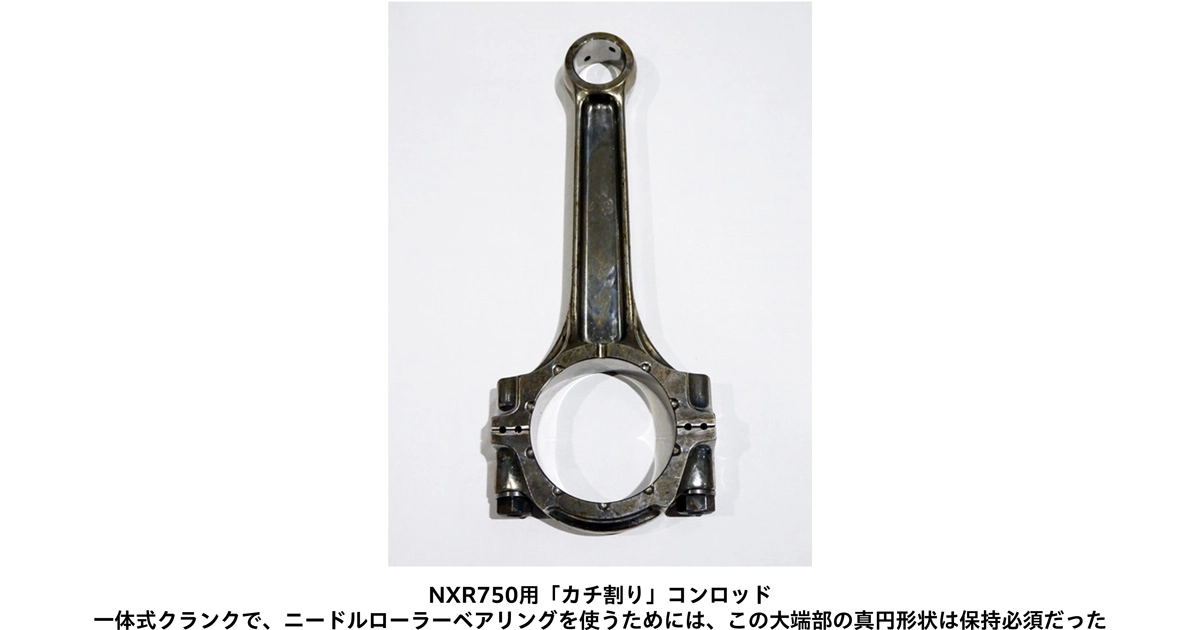 NXR750用「カチ割り」コンロッド 一体式クランクで、ニードルローラーベアリングを使うためには、この大端部の真円形状は保持必須だった