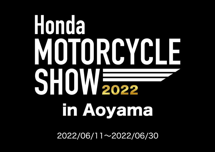 Honda MOTORCYLCE SHOW 2022 in Aoyama 2022/06/11~2022/06/30