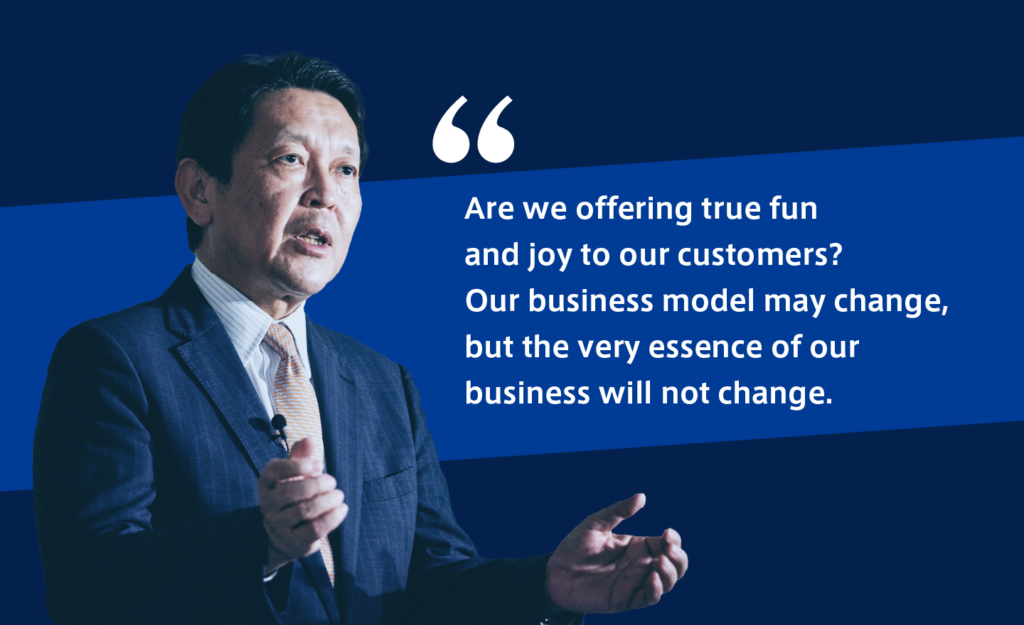 Our business model may change, but the very essence of our business will not change.